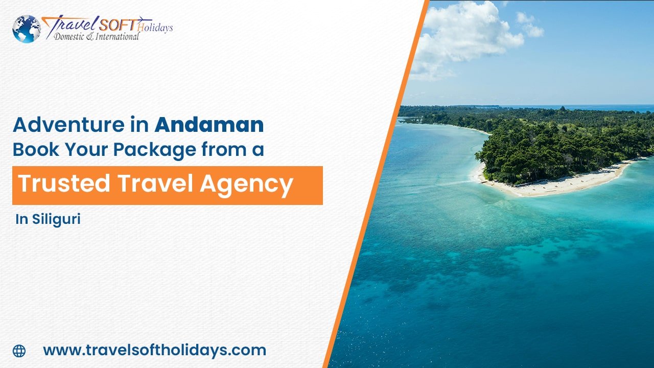 Adventure in Andaman: Book Your Package from a Trusted Travel Agency in Siliguri