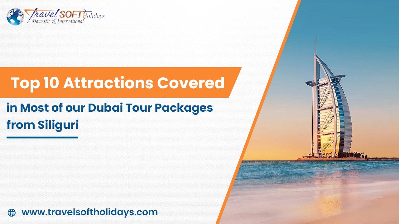Top 10 Attractions Covered in Most of our Dubai Tour Packages from Siliguri