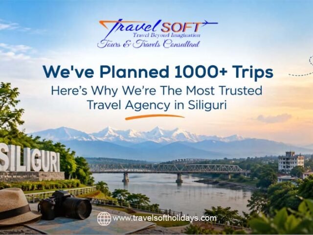 We’ve Planned 1000+ Trips – Here’s Why We’re The Most Trusted Travel Agency in Siliguri